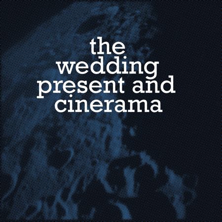 The Wedding Present / Cinerama